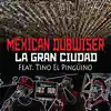 Mexican Dubwiser - La Gran Ciudad (feat. Tino el Pingüino) - Single